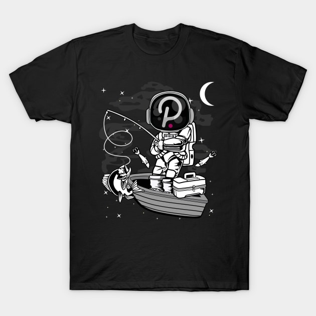 Astronaut Fishing Polkadot DOT Coin To The Moon Crypto Token Cryptocurrency Blockchain Wallet Birthday Gift For Men Women Kids T-Shirt by Thingking About